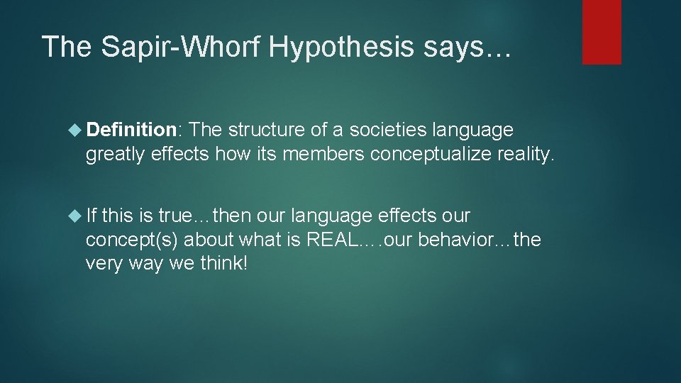 The Sapir-Whorf Hypothesis says… Definition: The structure of a societies language greatly effects how