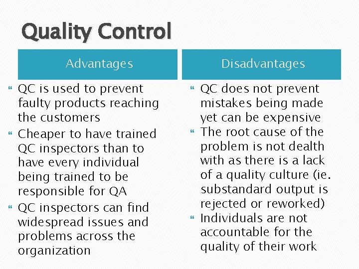 Quality Control Advantages QC is used to prevent faulty products reaching the customers Cheaper