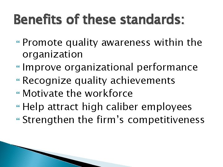 Benefits of these standards: Promote quality awareness within the organization Improve organizational performance Recognize