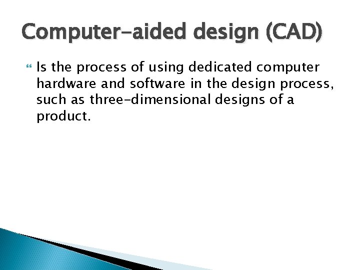 Computer-aided design (CAD) Is the process of using dedicated computer hardware and software in