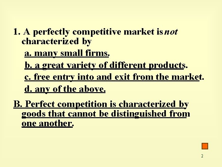 1. A perfectly competitive market is not characterized by a. many small firms. b.