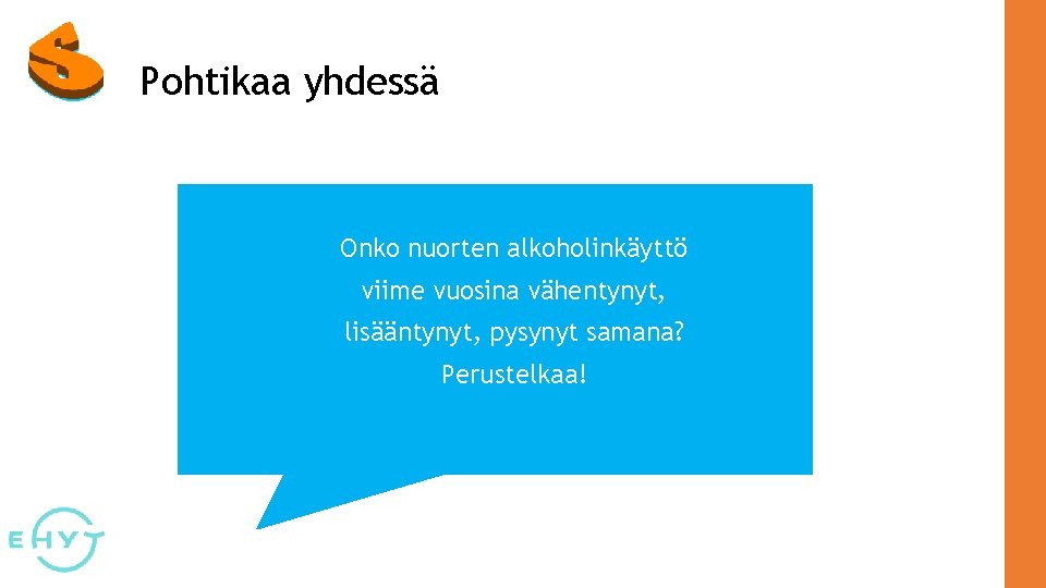 Pohtikaa yhdessä Onko nuorten alkoholinkäyttö viime vuosina vähentynyt, lisääntynyt, pysynyt samana? Perustelkaa! 