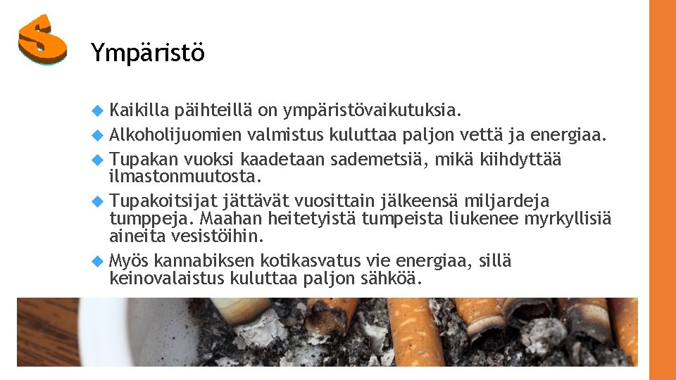 Ympäristö Kaikilla päihteillä on ympäristövaikutuksia. Alkoholijuomien valmistus kuluttaa paljon vettä ja energiaa. Tupakan vuoksi