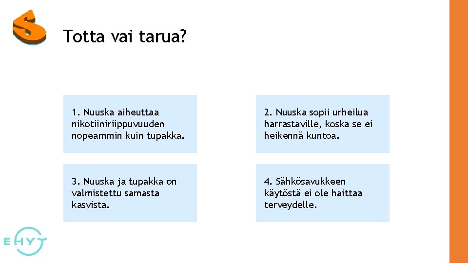 Totta vai tarua? 1. Nuuska aiheuttaa nikotiiniriippuvuuden nopeammin kuin tupakka. 2. Nuuska sopii urheilua