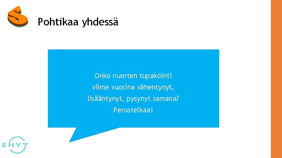 Pohtikaa yhdessä Onko nuorten tupakointi viime vuosina vähentynyt, lisääntynyt, pysynyt samana? Perustelkaa! 