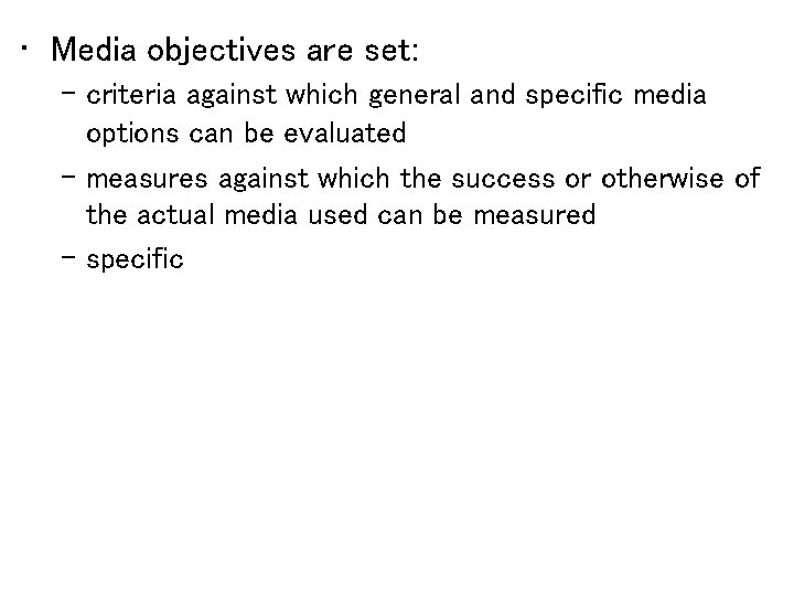  • Media objectives are set: – criteria against which general and specific media