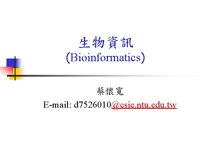 生物資訊 (Bioinformatics) 蔡懷寬 E-mail: d 7526010@csie. ntu. edu. tw 