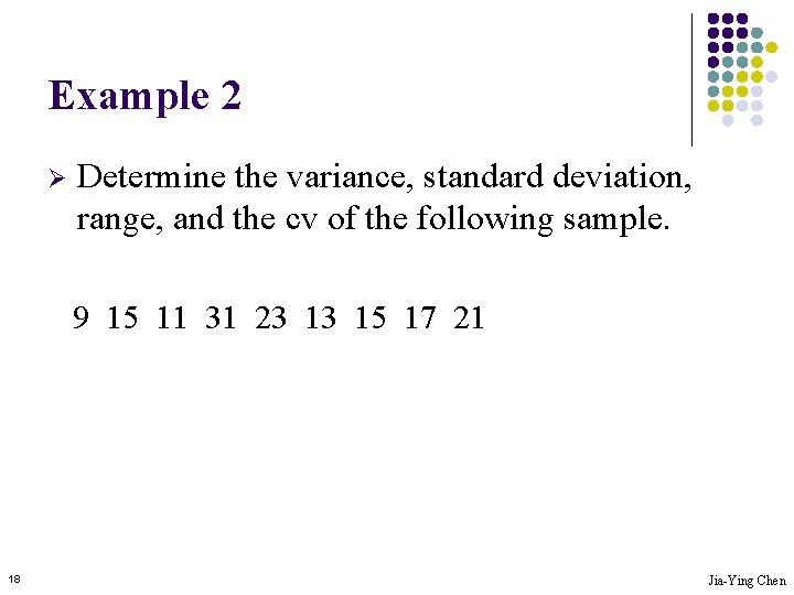 Example 2 Ø Determine the variance, standard deviation, range, and the cv of the