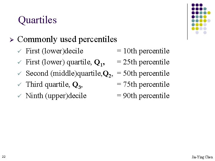 Quartiles Ø Commonly used percentiles ü ü ü 22 First (lower)decile First (lower) quartile,