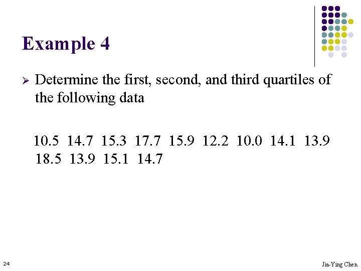 Example 4 Ø Determine the first, second, and third quartiles of the following data