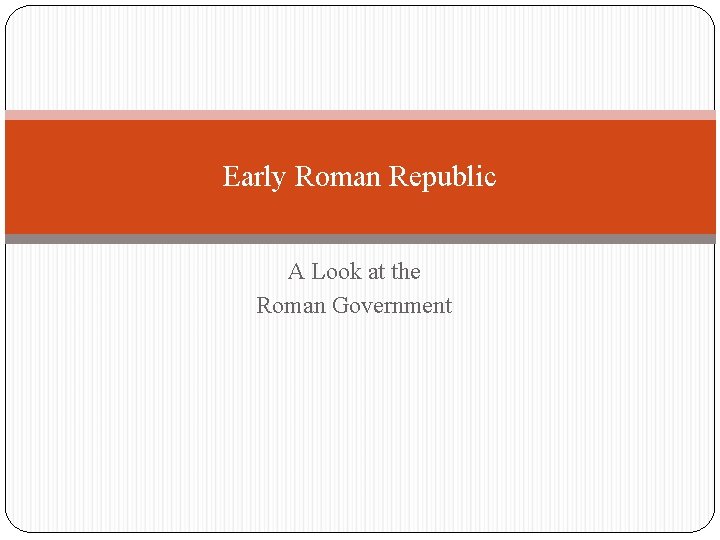 Early Roman Republic A Look at the Roman Government 