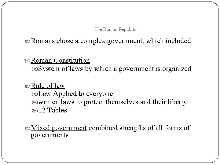 The Roman Republic Romans chose a complex government, which included: Roman Constitution System of
