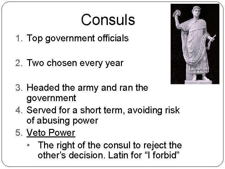 Consuls 1. Top government officials 2. Two chosen every year 3. Headed the army