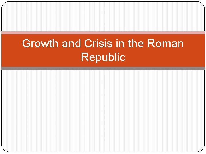 Growth and Crisis in the Roman Republic 