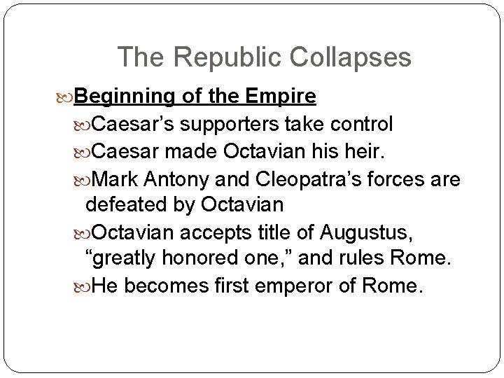 The Republic Collapses Beginning of the Empire Caesar’s supporters take control Caesar made Octavian