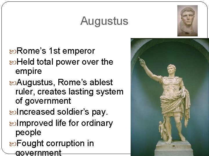 Augustus Rome’s 1 st emperor Held total power over the empire Augustus, Rome’s ablest