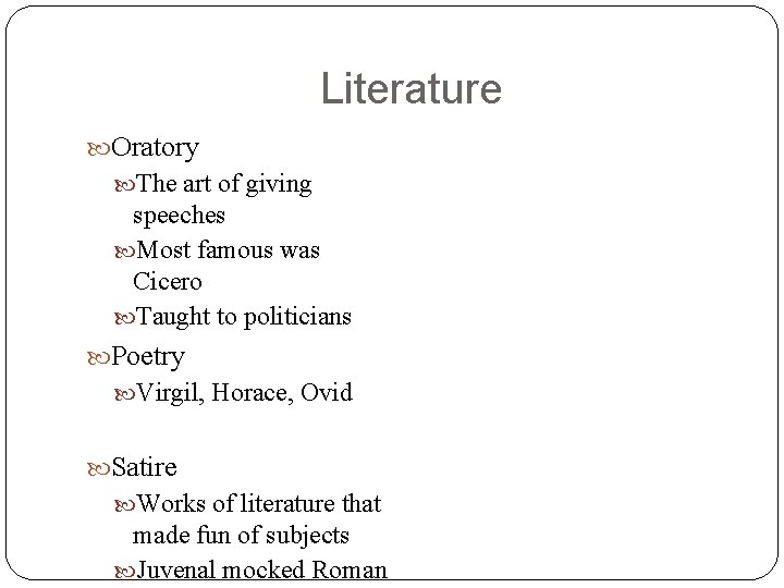 Literature Oratory The art of giving speeches Most famous was Cicero Taught to politicians