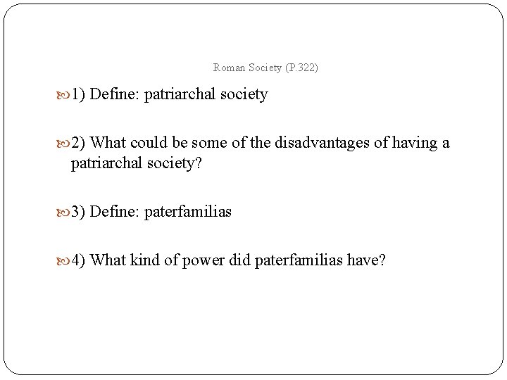 Roman Society (P. 322) 1) Define: patriarchal society 2) What could be some of