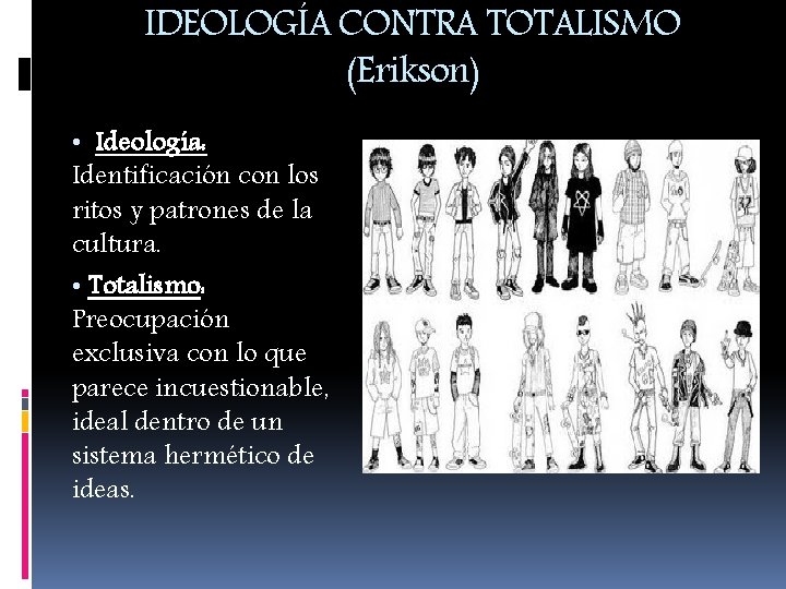 IDEOLOGÍA CONTRA TOTALISMO (Erikson) • Ideología: Identificación con los ritos y patrones de la