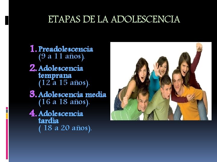 ETAPAS DE LA ADOLESCENCIA 1. Preadolescencia (9 a 11 años). 2. Adolescencia temprana (12