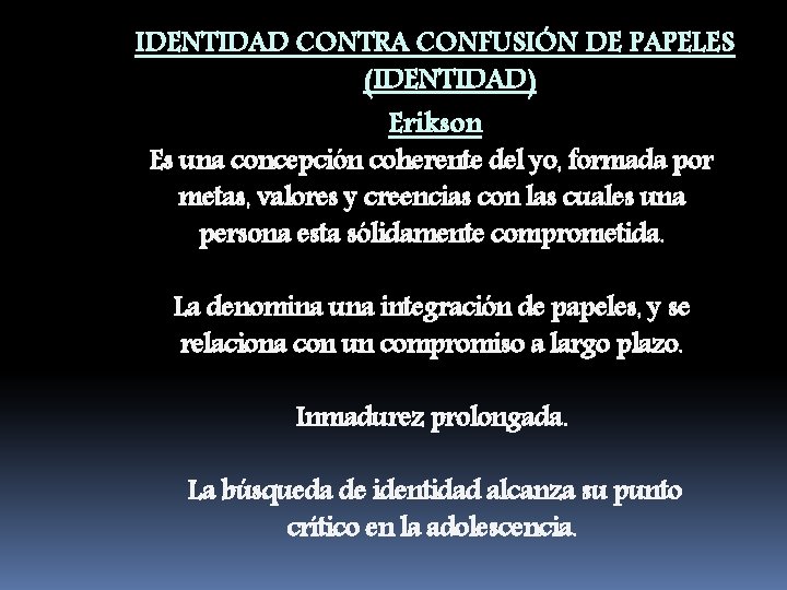 IDENTIDAD CONTRA CONFUSIÓN DE PAPELES (IDENTIDAD) Erikson Es una concepción coherente del yo, formada