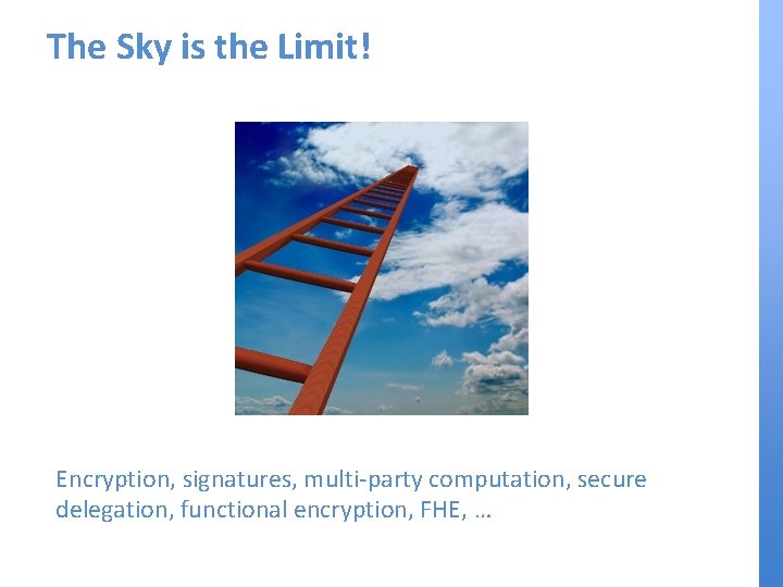 The Sky is the Limit! Encryption, signatures, multi-party computation, secure delegation, functional encryption, FHE,