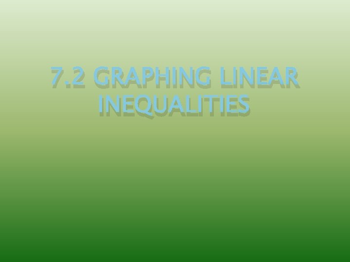 7. 2 GRAPHING LINEAR INEQUALITIES 