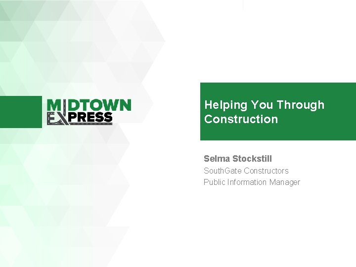 Helping You Through Construction Selma Stockstill South. Gate Constructors Public Information Manager 