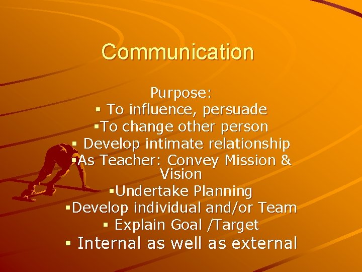 Communication Purpose: § To influence, persuade §To change other person § Develop intimate relationship