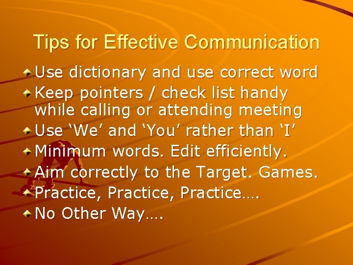 Tips for Effective Communication Use dictionary and use correct word Keep pointers / check