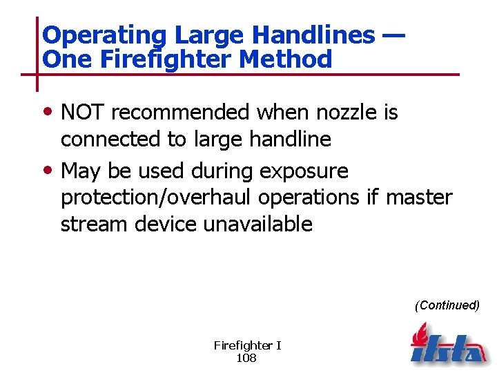 Operating Large Handlines — One Firefighter Method • NOT recommended when nozzle is connected