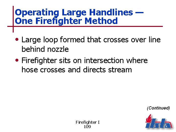 Operating Large Handlines — One Firefighter Method • Large loop formed that crosses over