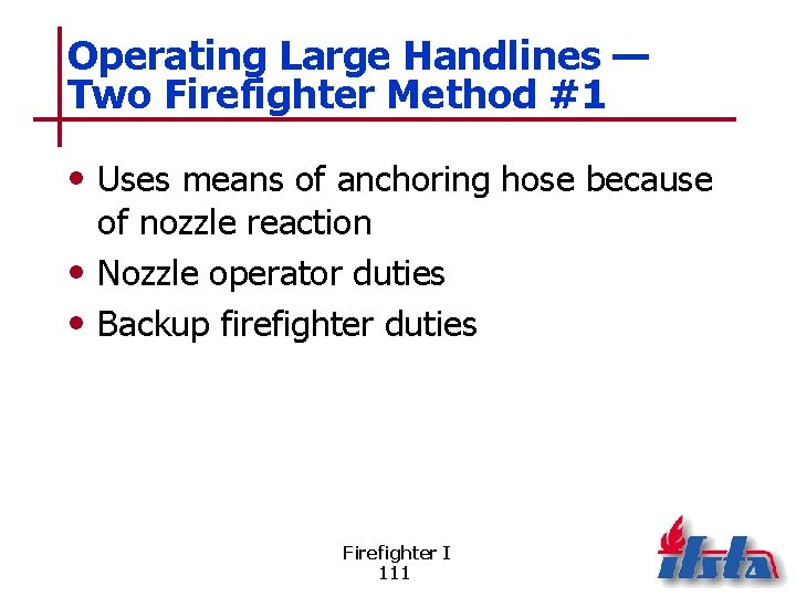 Operating Large Handlines — Two Firefighter Method #1 • Uses means of anchoring hose
