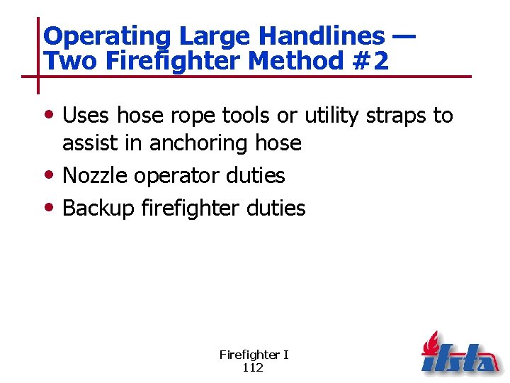 Operating Large Handlines — Two Firefighter Method #2 • Uses hose rope tools or