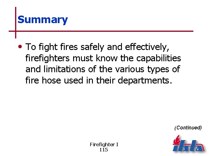 Summary • To fight fires safely and effectively, firefighters must know the capabilities and