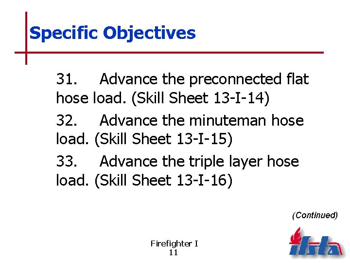 Specific Objectives 31. Advance the preconnected flat hose load. (Skill Sheet 13 -I-14) 32.