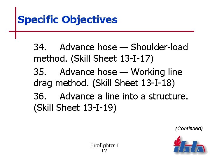Specific Objectives 34. Advance hose — Shoulder-load method. (Skill Sheet 13 -I-17) 35. Advance
