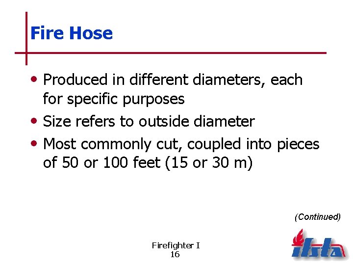 Fire Hose • Produced in different diameters, each for specific purposes • Size refers