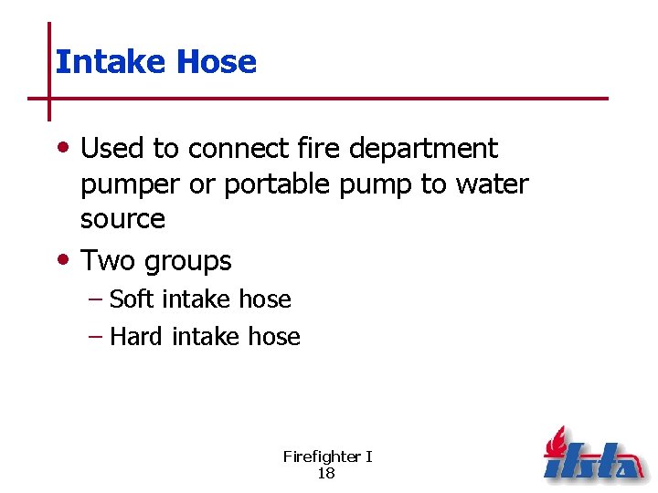 Intake Hose • Used to connect fire department pumper or portable pump to water