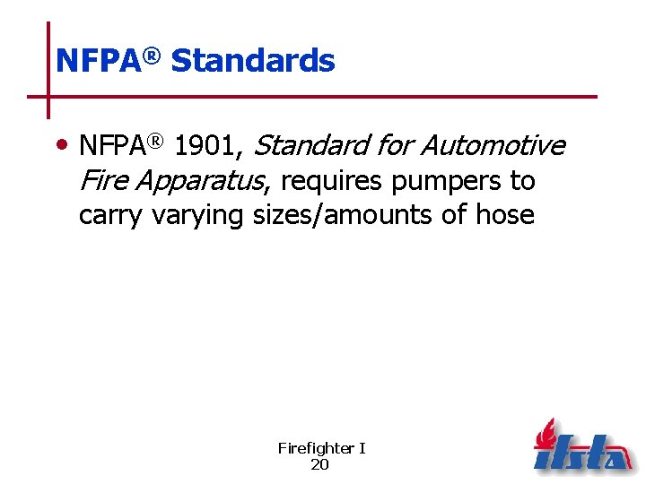 NFPA® Standards • NFPA® 1901, Standard for Automotive Fire Apparatus, requires pumpers to carry