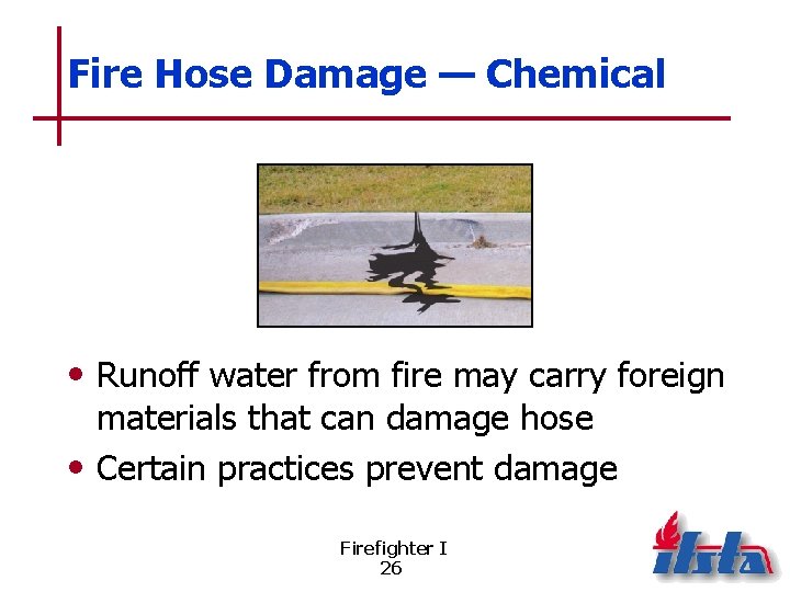 Fire Hose Damage — Chemical • Runoff water from fire may carry foreign materials