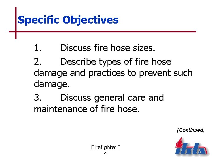Specific Objectives 1. Discuss fire hose sizes. 2. Describe types of fire hose damage