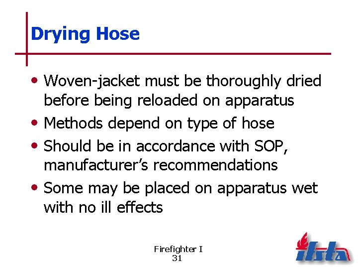Drying Hose • Woven-jacket must be thoroughly dried before being reloaded on apparatus •