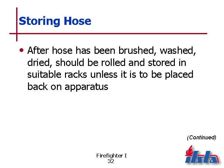 Storing Hose • After hose has been brushed, washed, dried, should be rolled and