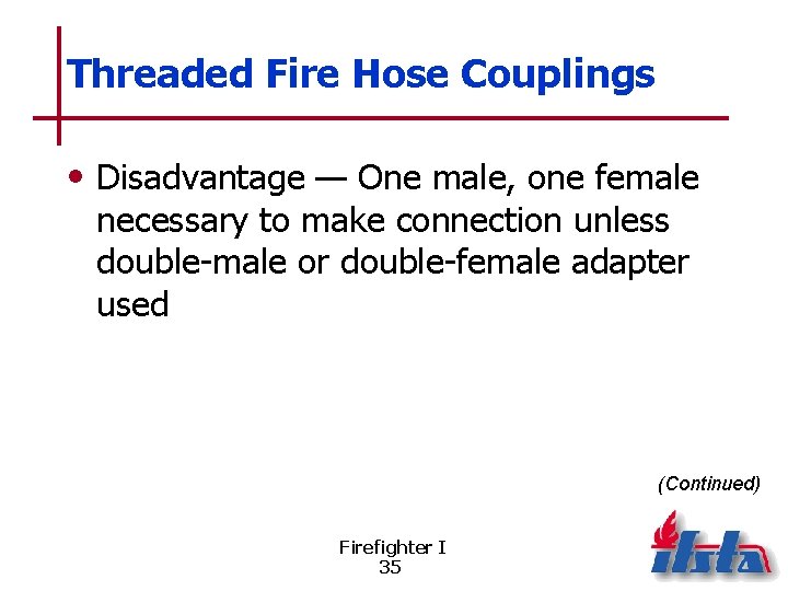 Threaded Fire Hose Couplings • Disadvantage — One male, one female necessary to make