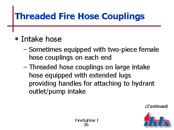 Threaded Fire Hose Couplings • Intake hose – Sometimes equipped with two-piece female hose