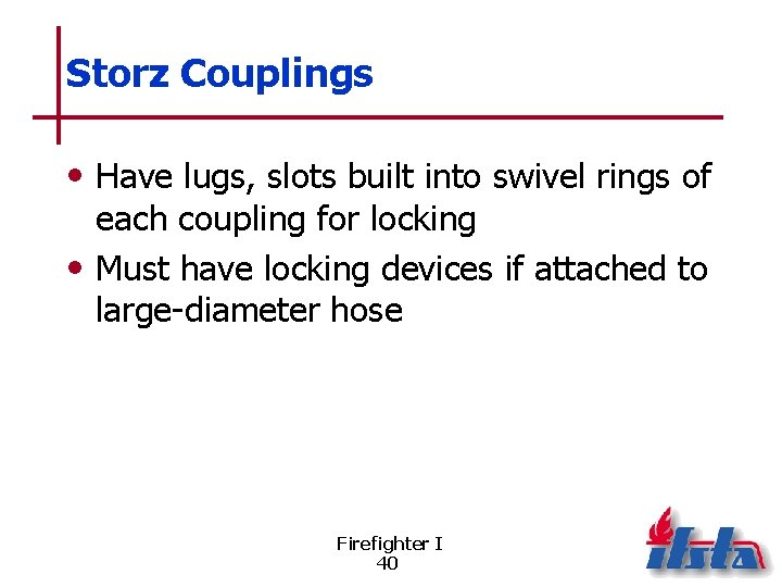 Storz Couplings • Have lugs, slots built into swivel rings of each coupling for