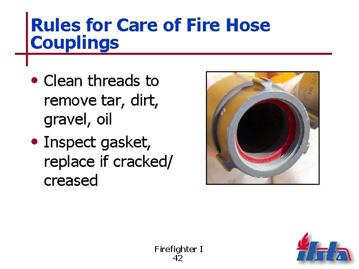 Rules for Care of Fire Hose Couplings • Clean threads to remove tar, dirt,