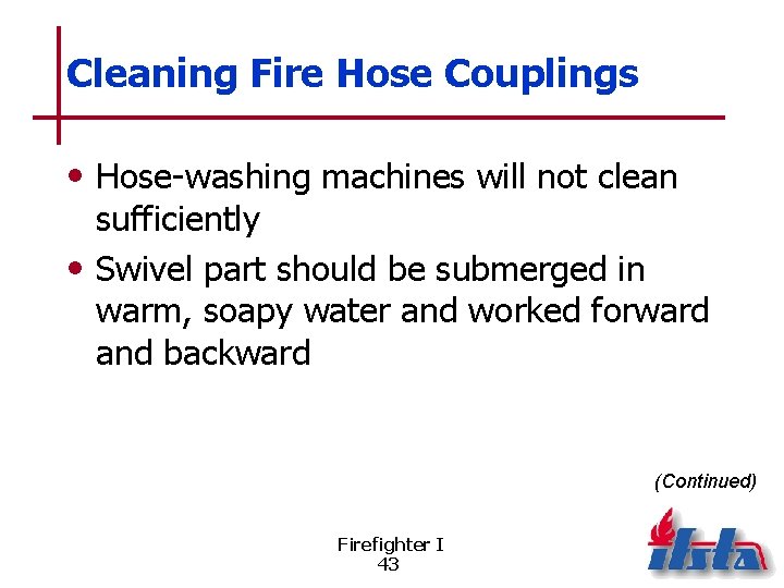 Cleaning Fire Hose Couplings • Hose-washing machines will not clean sufficiently • Swivel part
