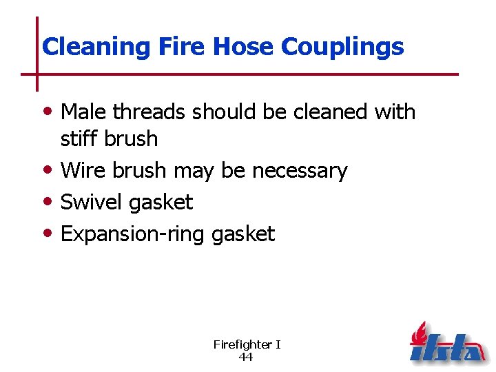 Cleaning Fire Hose Couplings • Male threads should be cleaned with stiff brush •